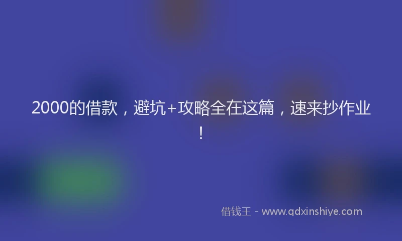 2000的借款,避坑+攻略全在这篇,速来抄作业!