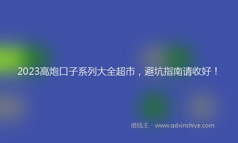 2023高炮口子系列大全超市，避坑指南请收好！