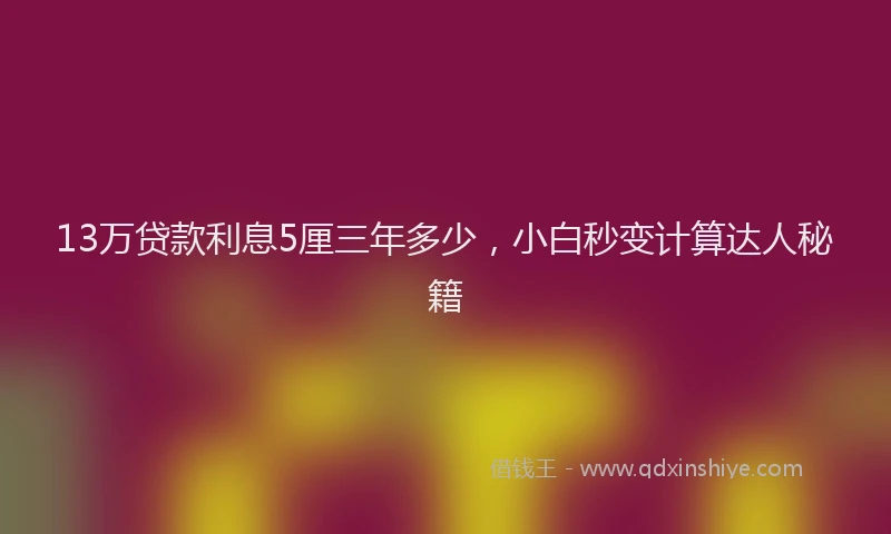13万贷款利息5厘三年多少，小白秒变计算达人秘籍