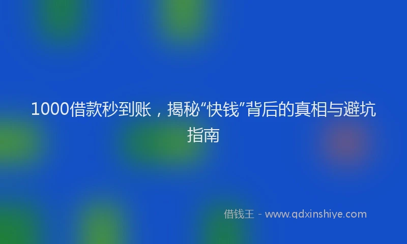 1000借款秒到账，揭秘“快钱”背后的真相与避坑指南