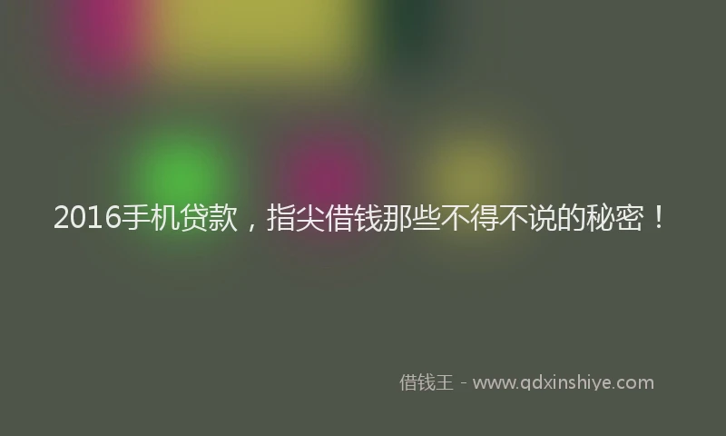 2016手机贷款，指尖借钱那些不得不说的秘密！