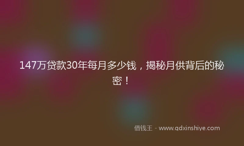 147万贷款30年每月多少钱，揭秘月供背后的秘密！