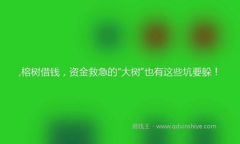 ,榕树借钱，资金救急的“大树”也有这些坑要躲！