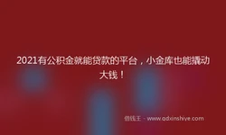 2021有公积金就能贷款的平台，小金库也能撬动大钱！