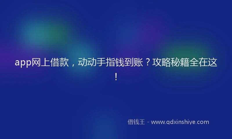 app网上借款，动动手指钱到账？攻略秘籍全在这！