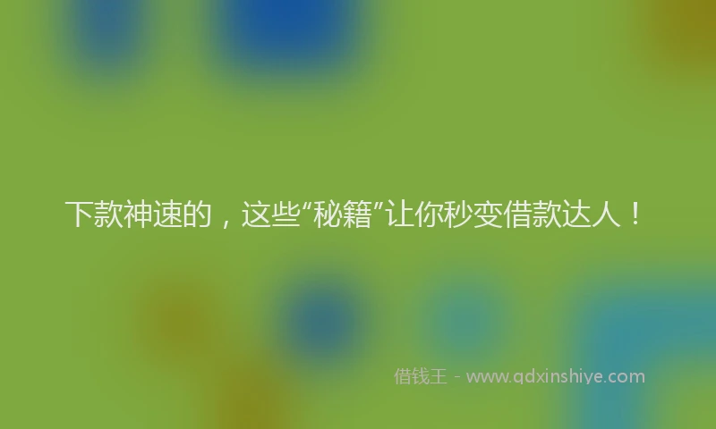 下款神速的，这些“秘籍”让你秒变借款达人！