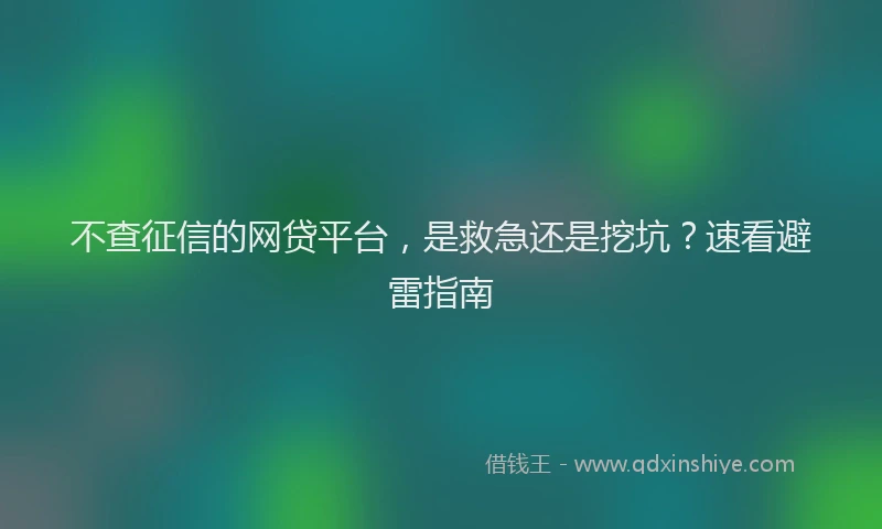 不查征信的网贷平台，是救急还是挖坑？速看避雷指南