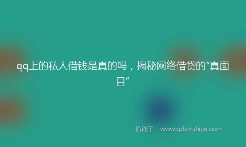 qq上的私人借钱是真的吗，揭秘网络借贷的“真面目”