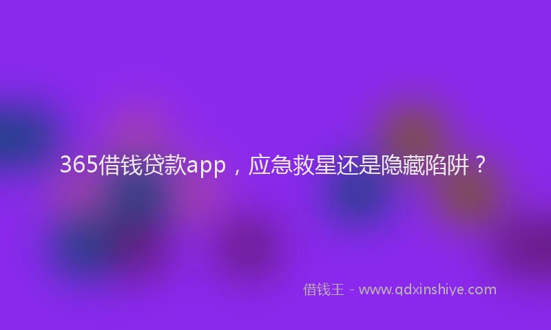 365借钱贷款app，应急救星还是隐藏陷阱？