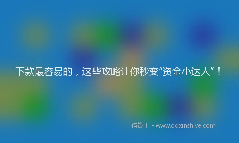下款最容易的，这些攻略让你秒变“资金小达人”！