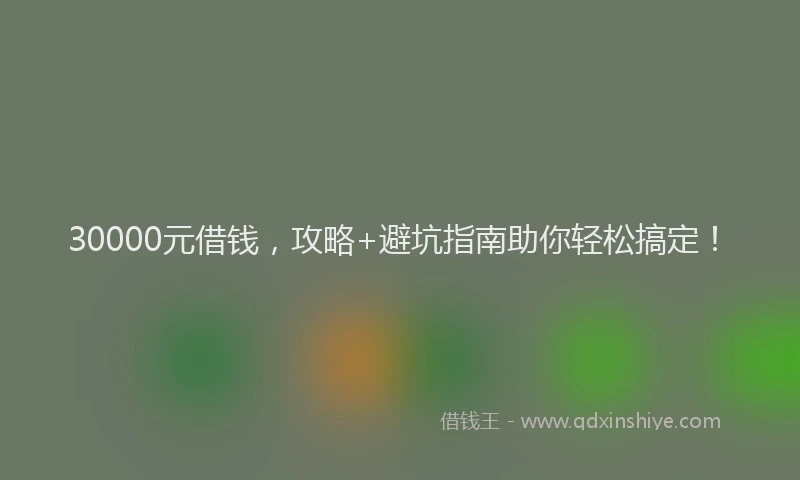 30000元借钱，攻略+避坑指南助你轻松搞定！