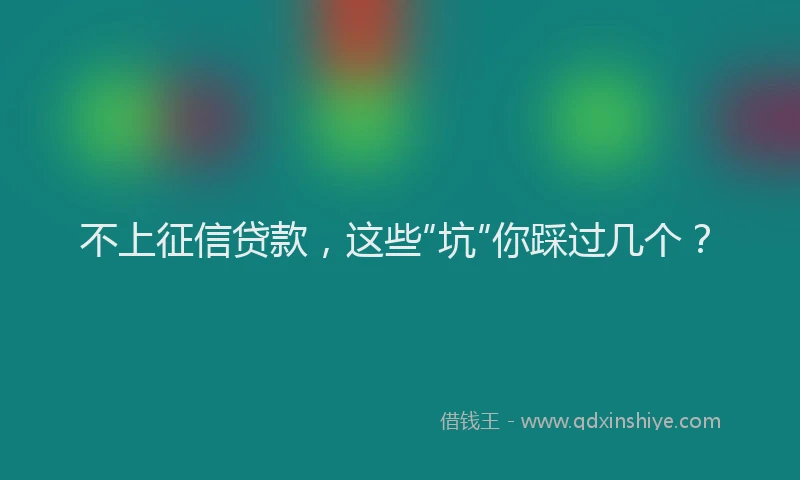 不上征信贷款，这些“坑”你踩过几个？
