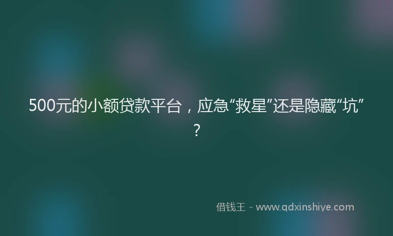 500元的小额贷款平台，应急“救星”还是隐藏“坑”？