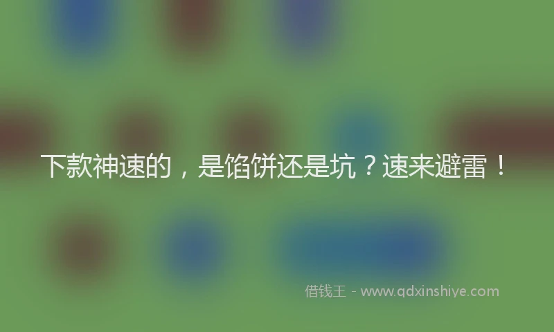 下款神速的，是馅饼还是坑？速来避雷！