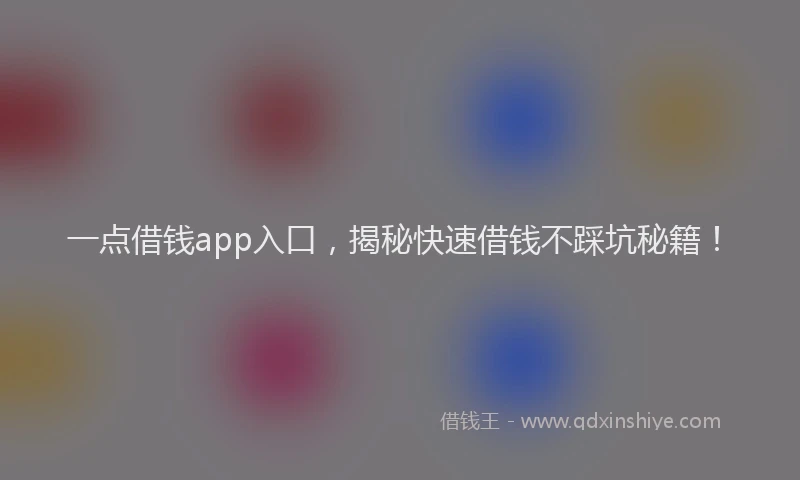 一点借钱app入口，揭秘快速借钱不踩坑秘籍！