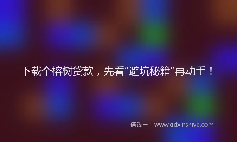 下载个榕树贷款，先看“避坑秘籍”再动手！