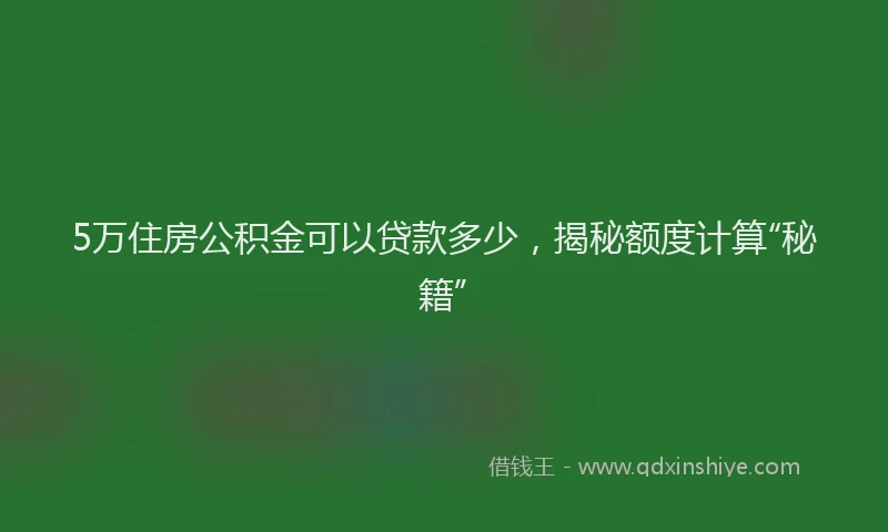 5万住房公积金可以贷款多少，揭秘额度计算“秘籍”