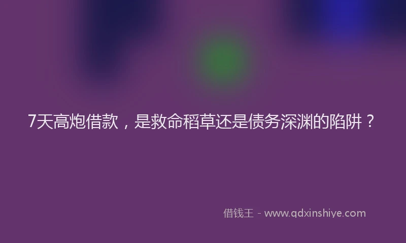 7天高炮借款，是救命稻草还是债务深渊的陷阱？