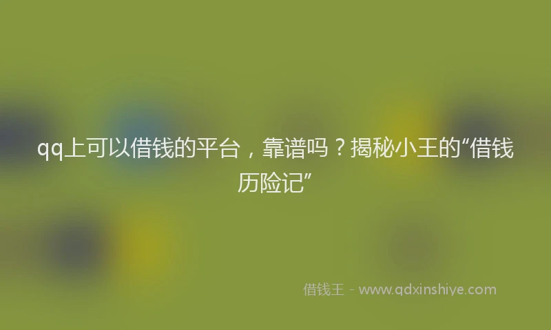 qq上可以借钱的平台，靠谱吗？揭秘小王的“借钱历险记”