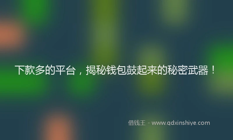 下款多的平台，揭秘钱包鼓起来的秘密武器！