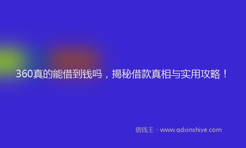 360真的能借到钱吗，揭秘借款真相与实用攻略！