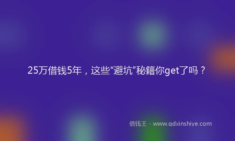 25万借钱5年，这些“避坑”秘籍你get了吗？