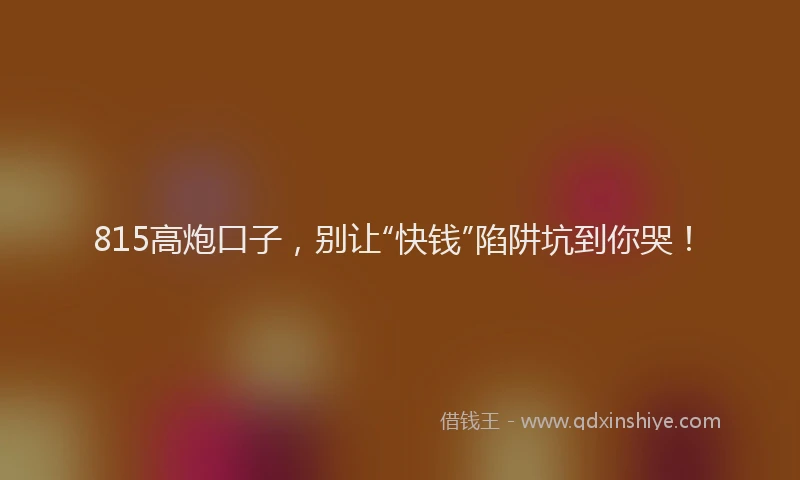 815高炮口子，别让“快钱”陷阱坑到你哭！
