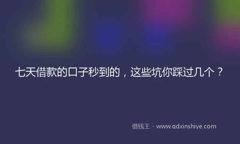七天借款的口子秒到的，这些坑你踩过几个？