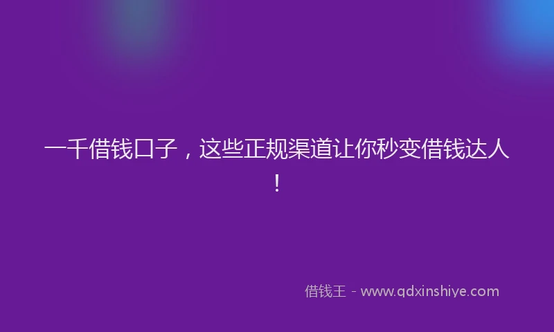 一千借钱口子，这些正规渠道让你秒变借钱达人！