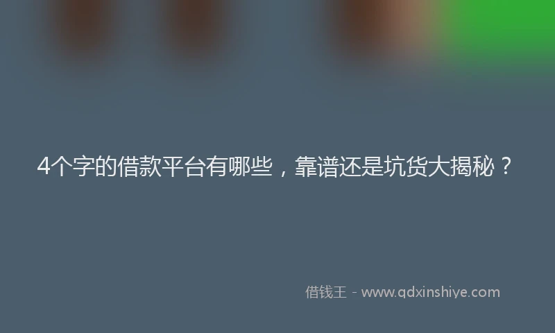 4个字的借款平台有哪些，靠谱还是坑货大揭秘？