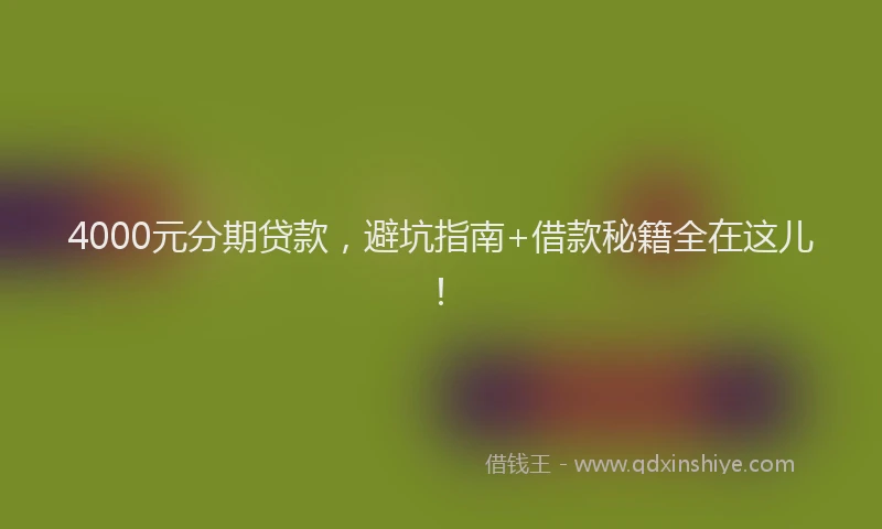 4000元分期贷款，避坑指南+借款秘籍全在这儿！