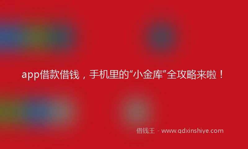 app借款借钱，手机里的“小金库”全攻略来啦！