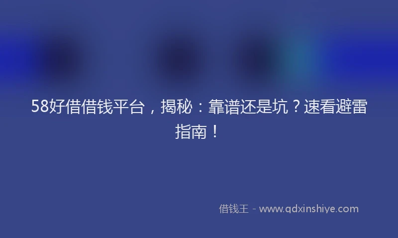 58好借借钱平台,揭秘:靠谱还是坑?速看避雷指南!