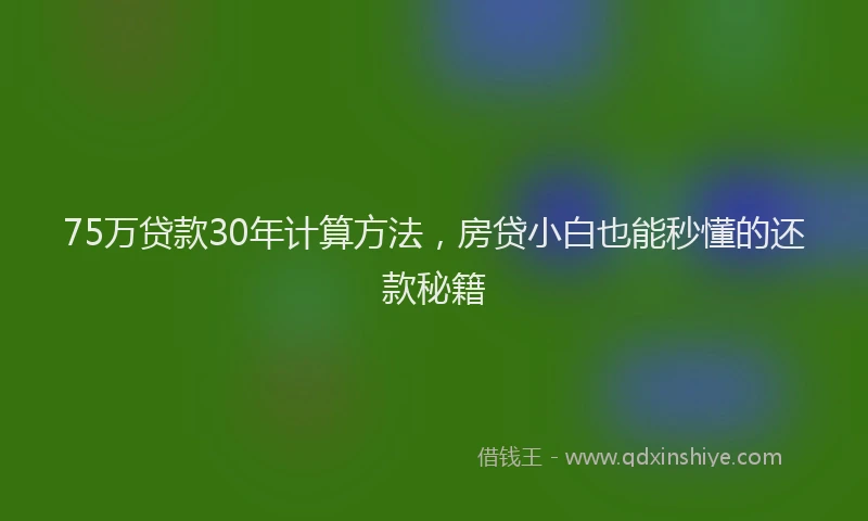 75万贷款30年计算方法，房贷小白也能秒懂的还款秘籍