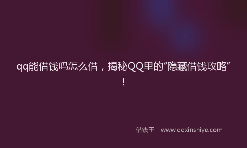 qq能借钱吗怎么借，揭秘QQ里的“隐藏借钱攻略”！