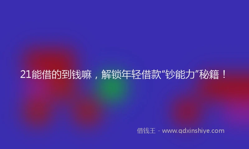 21能借的到钱嘛，解锁年轻借款“钞能力”秘籍！