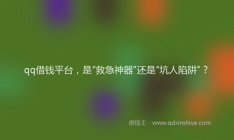 qq借钱平台，是“救急神器”还是“坑人陷阱”？