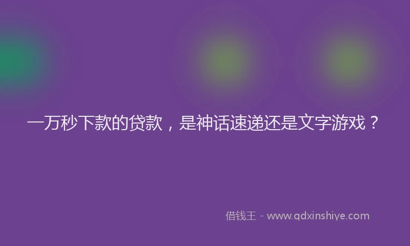 一万秒下款的贷款，是神话速递还是文字游戏？