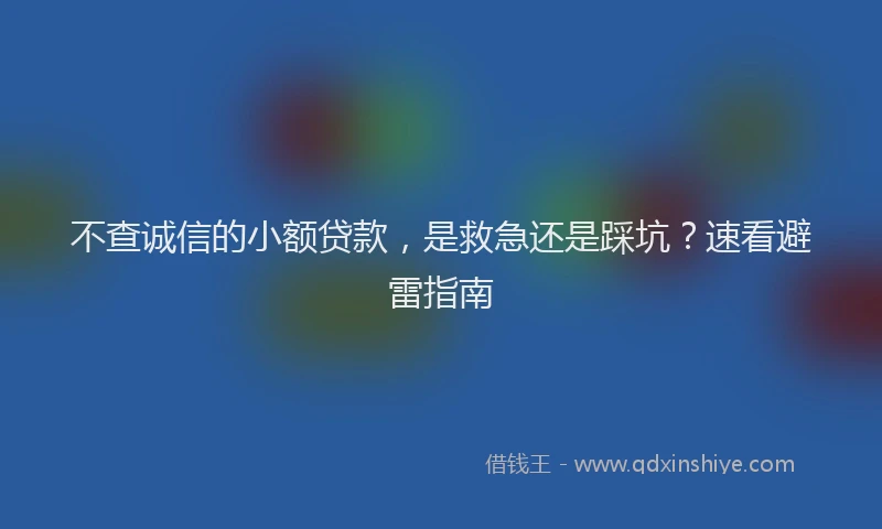不查诚信的小额贷款，是救急还是踩坑？速看避雷指南