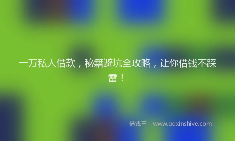一万私人借款，秘籍避坑全攻略，让你借钱不踩雷！