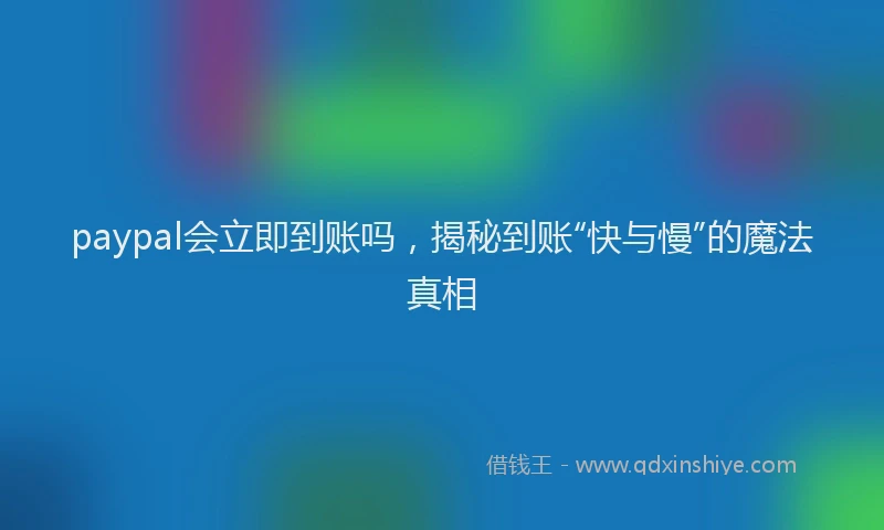paypal会立即到账吗，揭秘到账“快与慢”的魔法真相