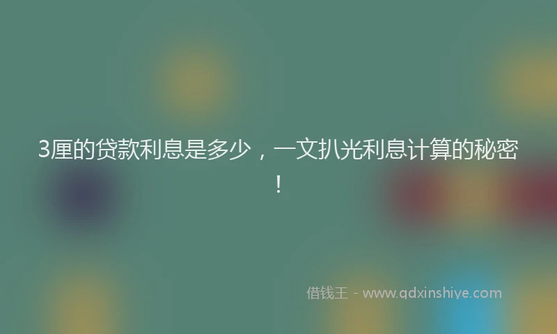 3厘的贷款利息是多少,一文扒光利息计算的秘密!