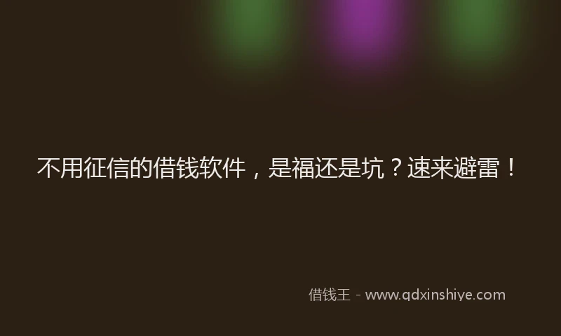 不用征信的借钱软件，是福还是坑？速来避雷！