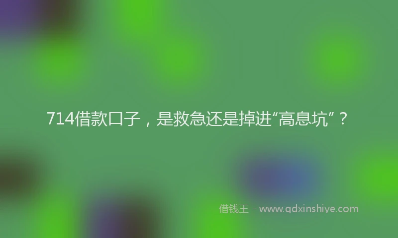 714借款口子，是救急还是掉进“高息坑”？