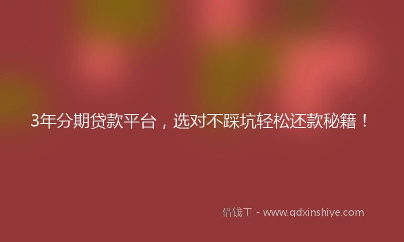 3年分期贷款平台，选对不踩坑轻松还款秘籍！