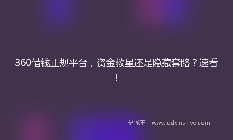 360借钱正规平台，资金救星还是隐藏套路？速看！