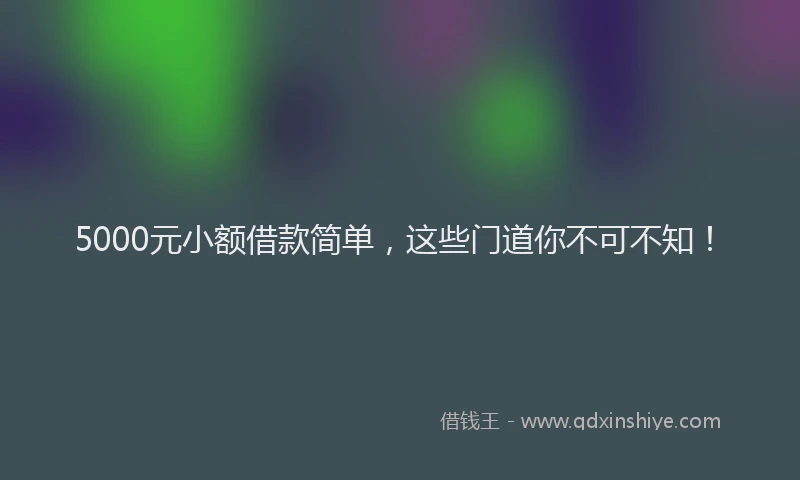 5000元小额借款简单，这些门道你不可不知！