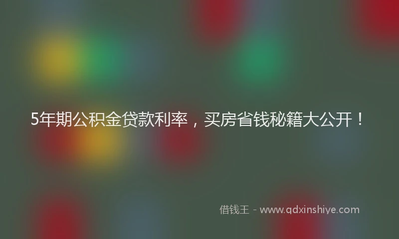 5年期公积金贷款利率,买房省钱秘籍大公开!