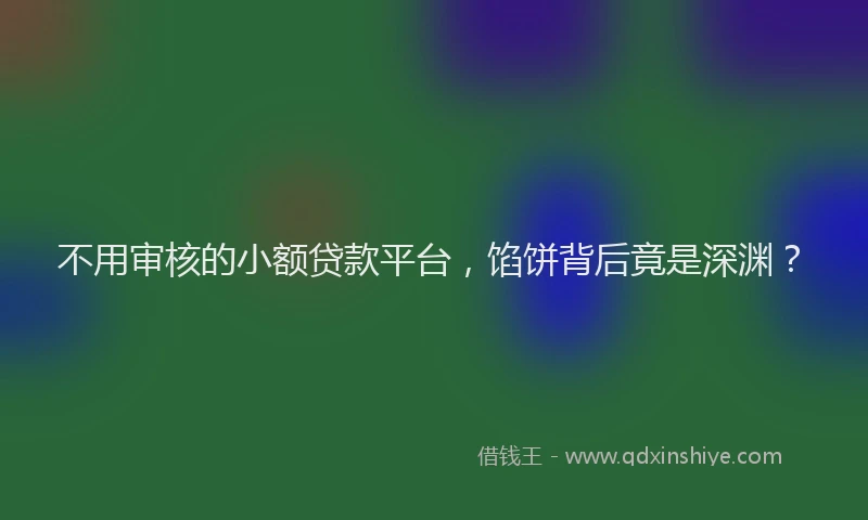 不用审核的小额贷款平台，馅饼背后竟是深渊？