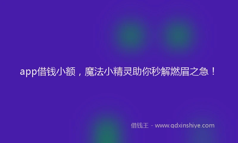 app借钱小额，魔法小精灵助你秒解燃眉之急！